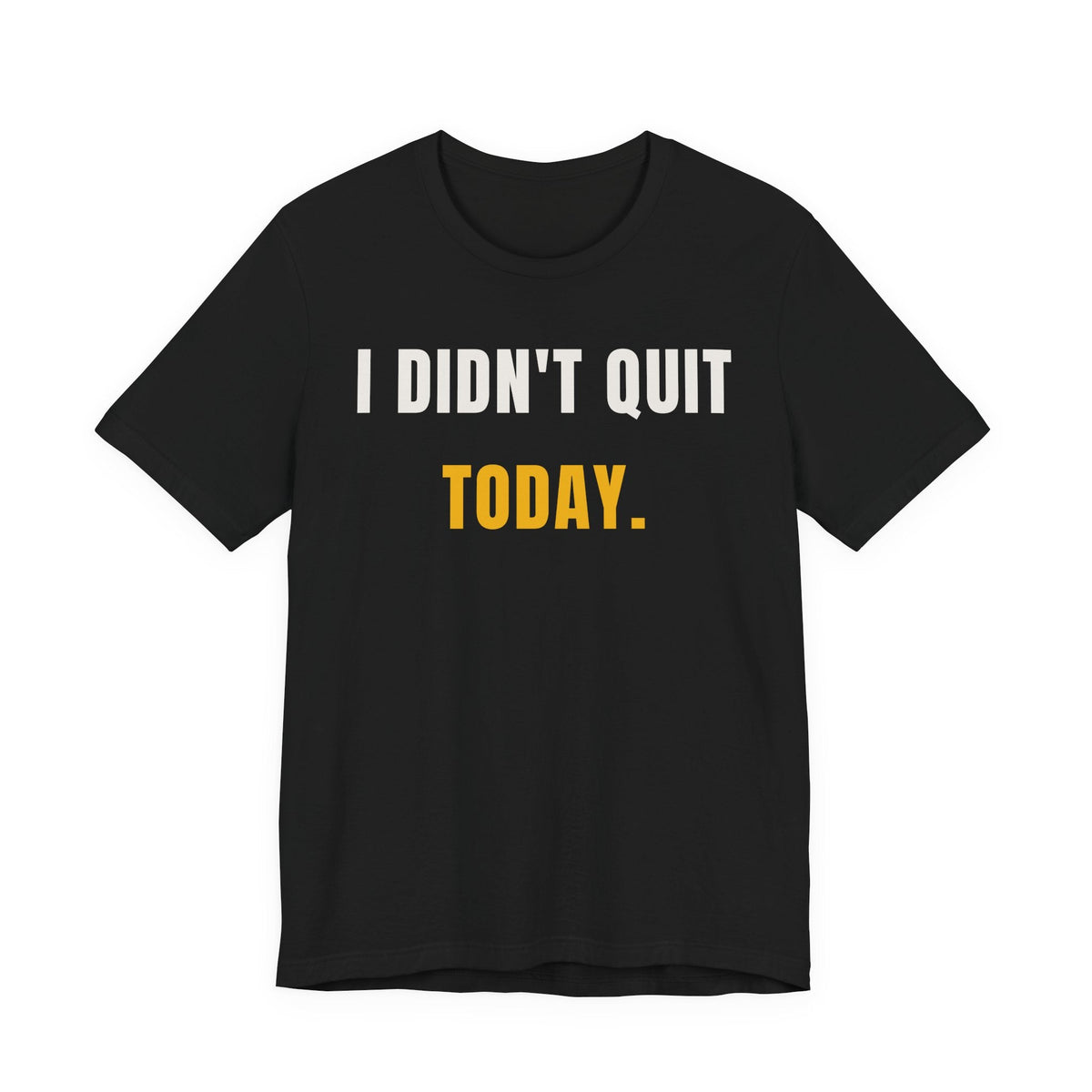 I Didn't Quit Today tee