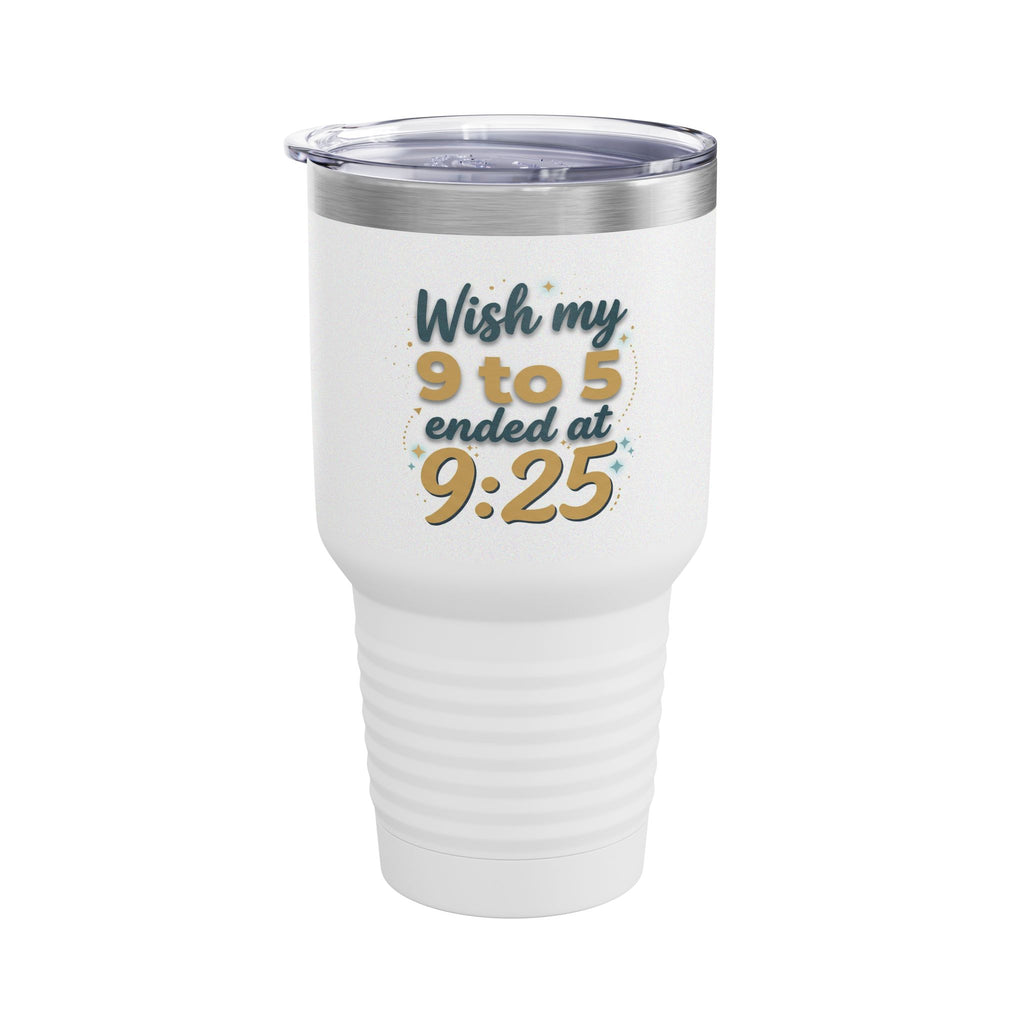 Wish My 9 to 5 Ended at 9:25 Tumbler | 30oz Insulated Travel Cup