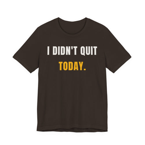 I Didn't Quit Today Tee | Resilience Unisex T-Shirt