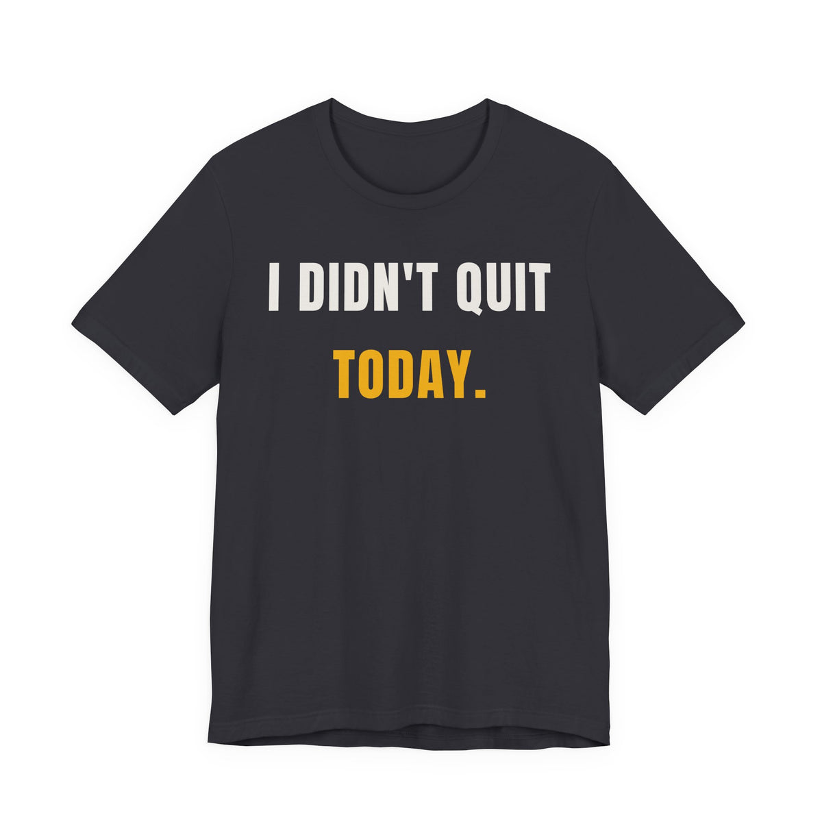 I Didn't Quit Today Tee | Resilience Unisex T-Shirt