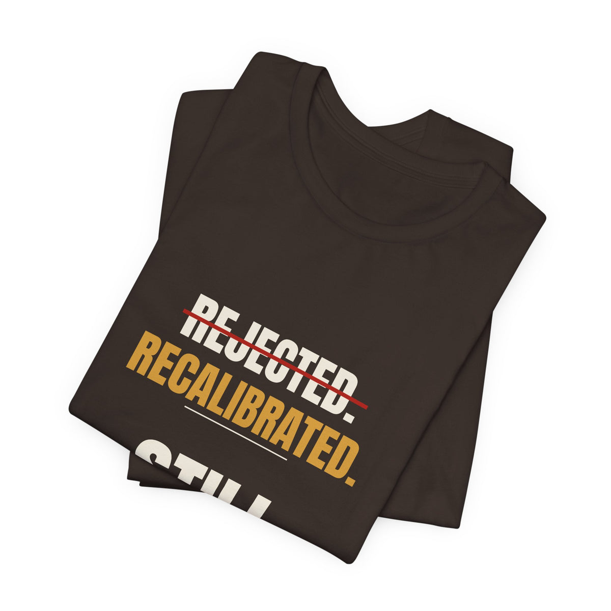 Rejected. Recalibrated. Still Building. Tee