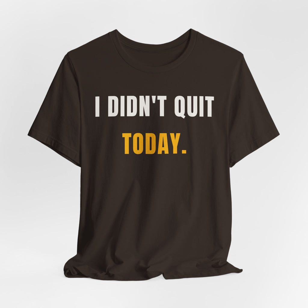 I Didn't Quit Today Tee | Resilience Unisex T-Shirt
