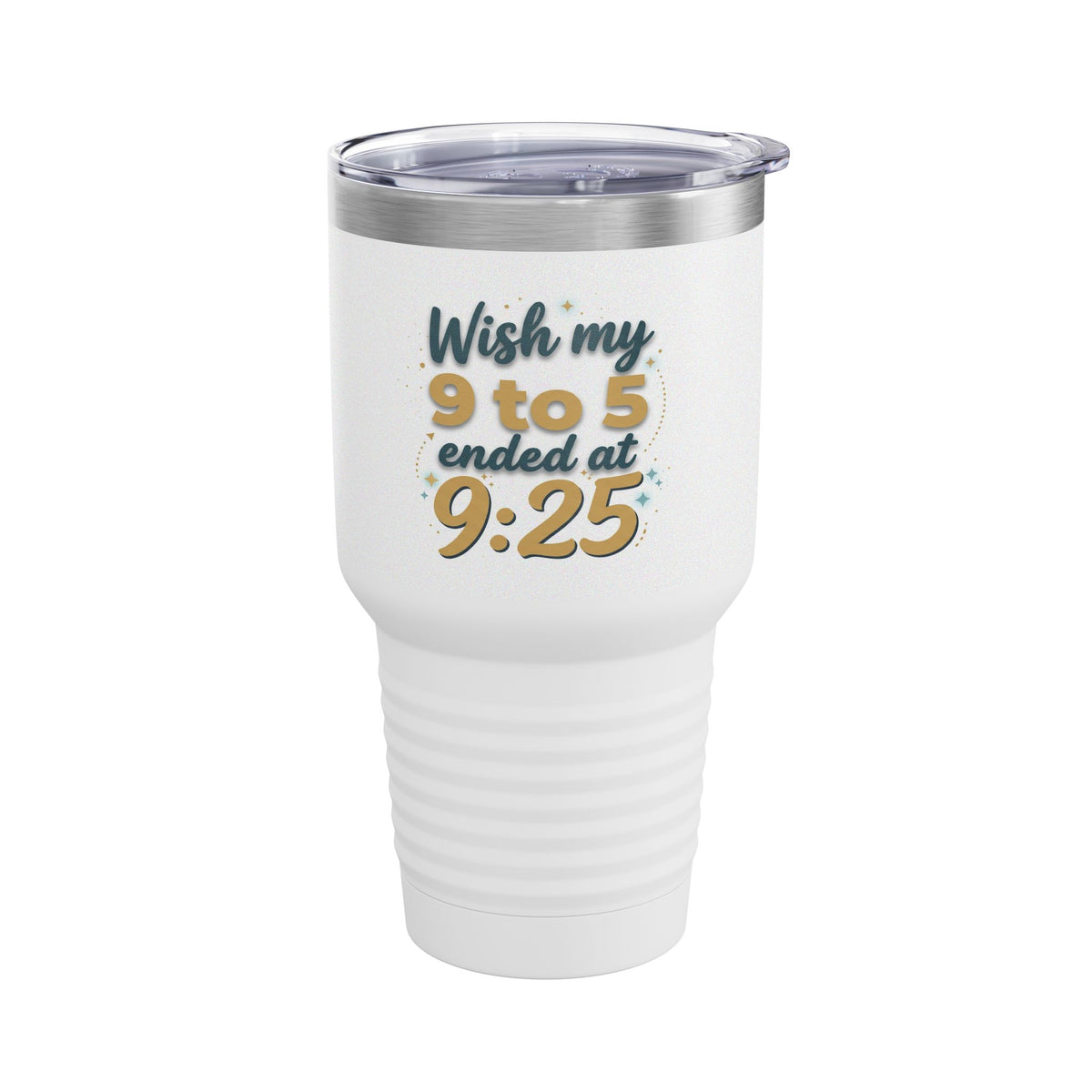 Wish My 9 to 5 Ended at 9:25 Tumbler | 30oz Insulated Travel Cup