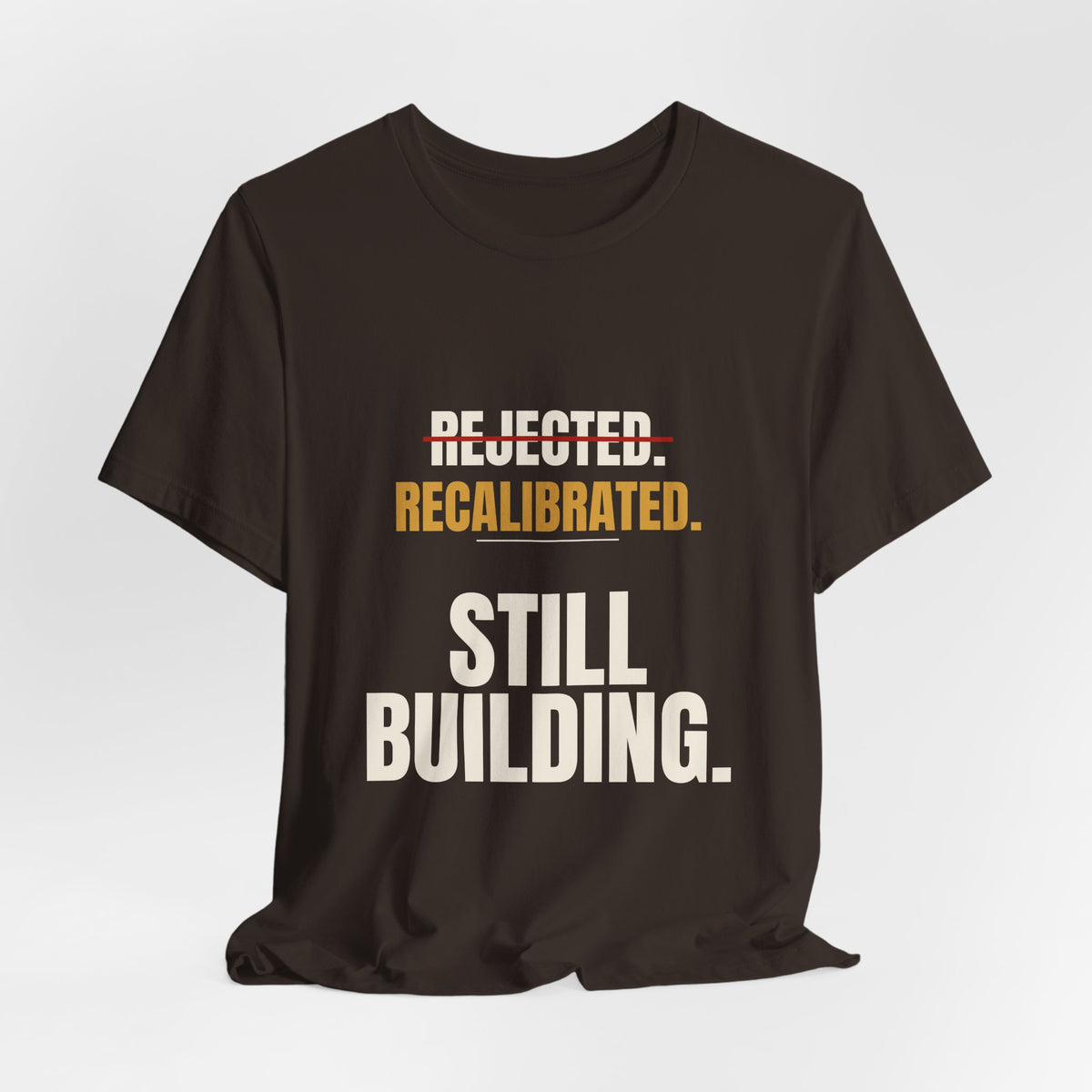 Rejected. Recalibrated. Still Building. Tee