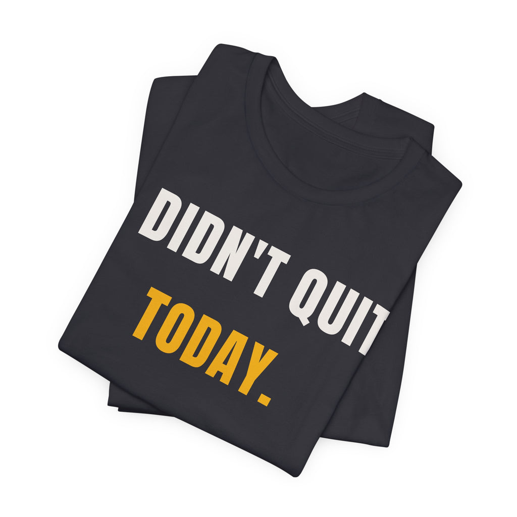 I Didn't Quit Today Tee | Resilience Unisex T-Shirt